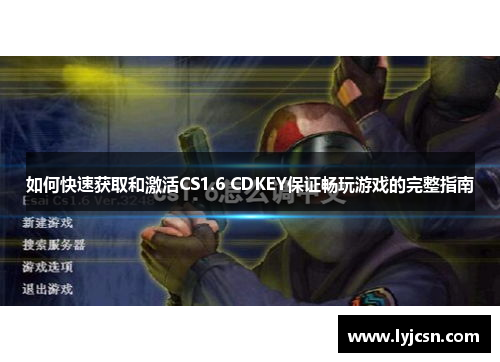 如何快速获取和激活CS1.6 CDKEY保证畅玩游戏的完整指南